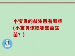 小宝贝的益生菌有哪些(小宝贝该吃哪些益生菌？)