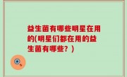 益生菌有哪些明星在用的(明星们都在用的益生菌有哪些？)