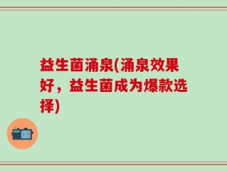 益生菌涌泉(涌泉效果好，益生菌成为爆款选择)