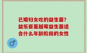 已婚妇女吃的益生菌？益乐臣蔓越莓益生菌适合什么年龄阶段的女性
