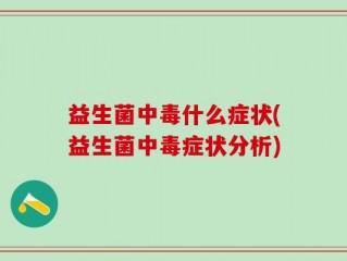 益生菌中毒什么症状(益生菌中毒症状分析)