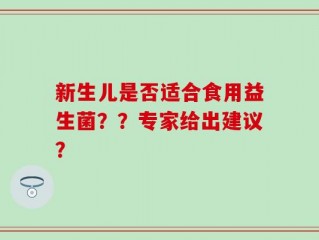 新生儿是否适合食用益生菌？？专家给出建议？