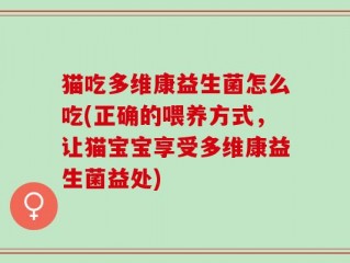 猫吃多维康益生菌怎么吃(正确的喂养方式，让猫宝宝享受多维康益生菌益处)