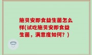 施贝安即食益生菌怎么样(试吃施贝安即食益生菌，满意度如何？)