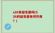 s26有益生菌吗(S26的益生菌有何作用？)