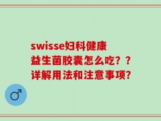 swisse妇科健康益生菌胶囊怎么吃？？详解用法和注意事项？