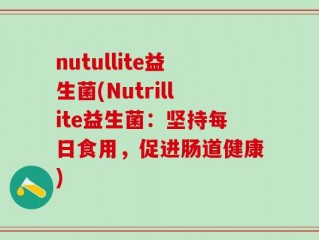 nutullite益生菌(Nutrillite益生菌：坚持每日食用，促进肠道健康)