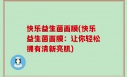 快乐益生菌面膜(快乐益生菌面膜：让你轻松拥有清新亮肌)