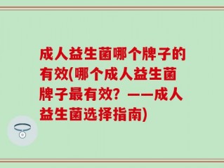 成人益生菌哪个牌子的有效(哪个成人益生菌牌子最有效？——成人益生菌选择指南)