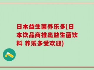 日本益生菌养乐多(日本饮品商推出益生菌饮料 养乐多受欢迎)