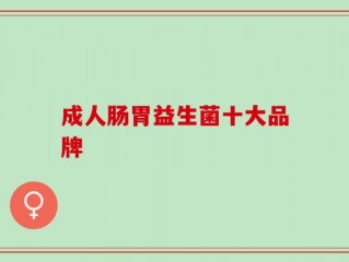 成人肠胃益生菌十大品牌