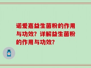 诺爱嘉益生菌粉的作用与功效？详解益生菌粉的作用与功效？