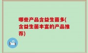 哪些产品含益生菌多(含益生菌丰富的产品推荐)