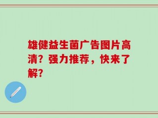 雄健益生菌广告图片高清？强力推荐，快来了解？