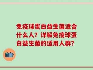 免疫球蛋白益生菌适合什么人？详解免疫球蛋白益生菌的适用人群？