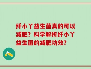 纤小丫益生菌真的可以减肥？科学解析纤小丫益生菌的减肥功效？