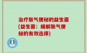 治疗胀气便秘的益生菌(益生菌：缓解胀气便秘的有效选择)