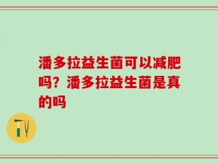 潘多拉益生菌可以减肥吗？潘多拉益生菌是真的吗