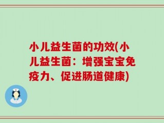 小儿益生菌的功效(小儿益生菌：增强宝宝免疫力、促进肠道健康)