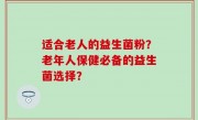 适合老人的益生菌粉？老年人保健必备的益生菌选择？
