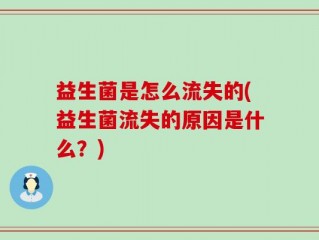 益生菌是怎么流失的(益生菌流失的原因是什么？)
