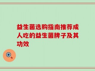 益生菌选购指南推荐成人吃的益生菌牌子及其功效