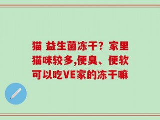 猫 益生菌冻干？家里猫咪较多,便臭、便软可以吃VE家的冻干嘛