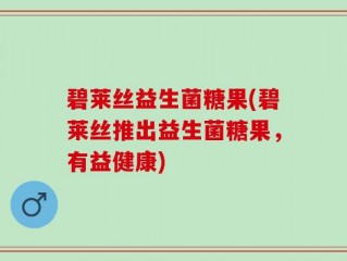 碧莱丝益生菌糖果(碧莱丝推出益生菌糖果，有益健康)