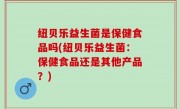 纽贝乐益生菌是保健食品吗(纽贝乐益生菌：保健食品还是其他产品？)