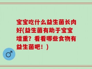 宝宝吃什么益生菌长肉好(益生菌有助于宝宝增重？看看哪些食物有益生菌吧！)