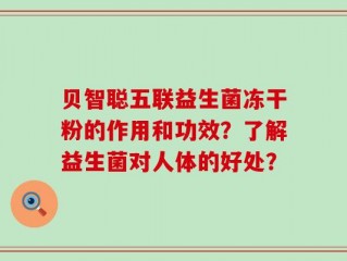 贝智聪五联益生菌冻干粉的作用和功效？了解益生菌对人体的好处？