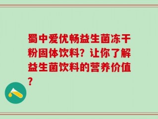 蜀中爱优畅益生菌冻干粉固体饮料？让你了解益生菌饮料的营养价值？
