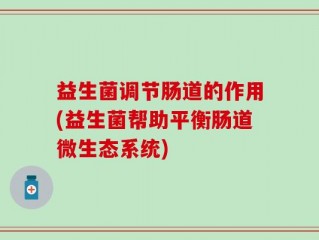 益生菌调节肠道的作用(益生菌帮助平衡肠道微生态系统)