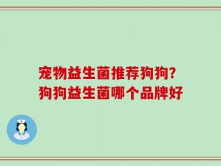 宠物益生菌推荐狗狗？狗狗益生菌哪个品牌好