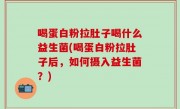 喝蛋白粉拉肚子喝什么益生菌(喝蛋白粉拉肚子后，如何摄入益生菌？)
