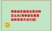 海参益生菌复合蛋白粉怎么吃(海参益生菌蛋白粉食用方法介绍)