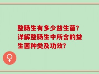整肠生有多少益生菌？详解整肠生中所含的益生菌种类及功效？