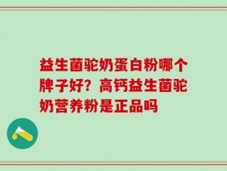 益生菌驼奶蛋白粉哪个牌子好？高钙益生菌驼奶营养粉是正品吗