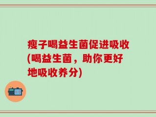 瘦子喝益生菌促进吸收(喝益生菌，助你更好地吸收养分)