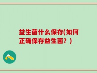 益生菌什么保存(如何正确保存益生菌？)