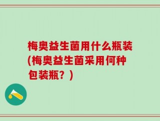 梅奥益生菌用什么瓶装(梅奥益生菌采用何种包装瓶？)