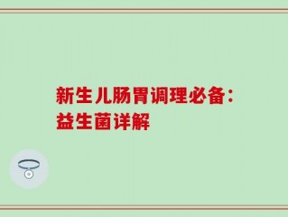 新生儿肠胃调理必备：益生菌详解
