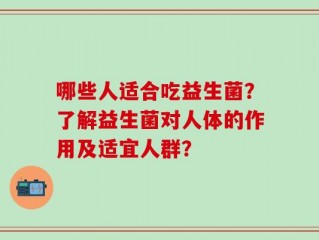 哪些人适合吃益生菌？了解益生菌对人体的作用及适宜人群？