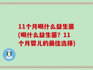 11个月喝什么益生菌(喝什么益生菌？11个月婴儿的最佳选择)