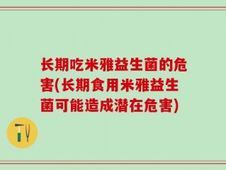 长期吃米雅益生菌的危害(长期食用米雅益生菌可能造成潜在危害)