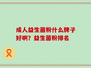 成人益生菌粉什么牌子好啊？益生菌粉排名