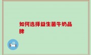 如何选择益生菌牛奶品牌