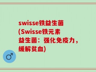 swisse铁益生菌(Swisse铁元素益生菌：强化免疫力，缓解贫血)