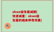 okwe益生菌减肥(快速减重：okwe益生菌的瘦身神奇效果)