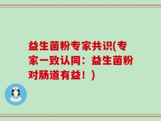 益生菌粉专家共识(专家一致认同：益生菌粉对肠道有益！)